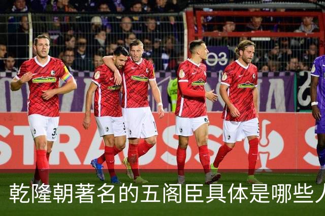 乾隆朝著名的五阁臣具体是哪些人，他们的名次又是如何排定的？